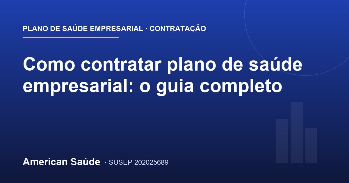 Como contratar plano de saúde empresarial: o guia completo