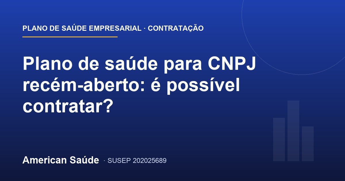 Plano de saúde para CNPJ recém-aberto: é possível contratar?