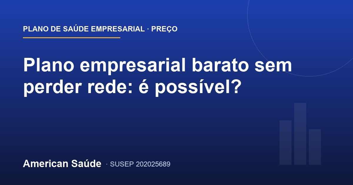 Plano empresarial barato sem perder rede: é possível?