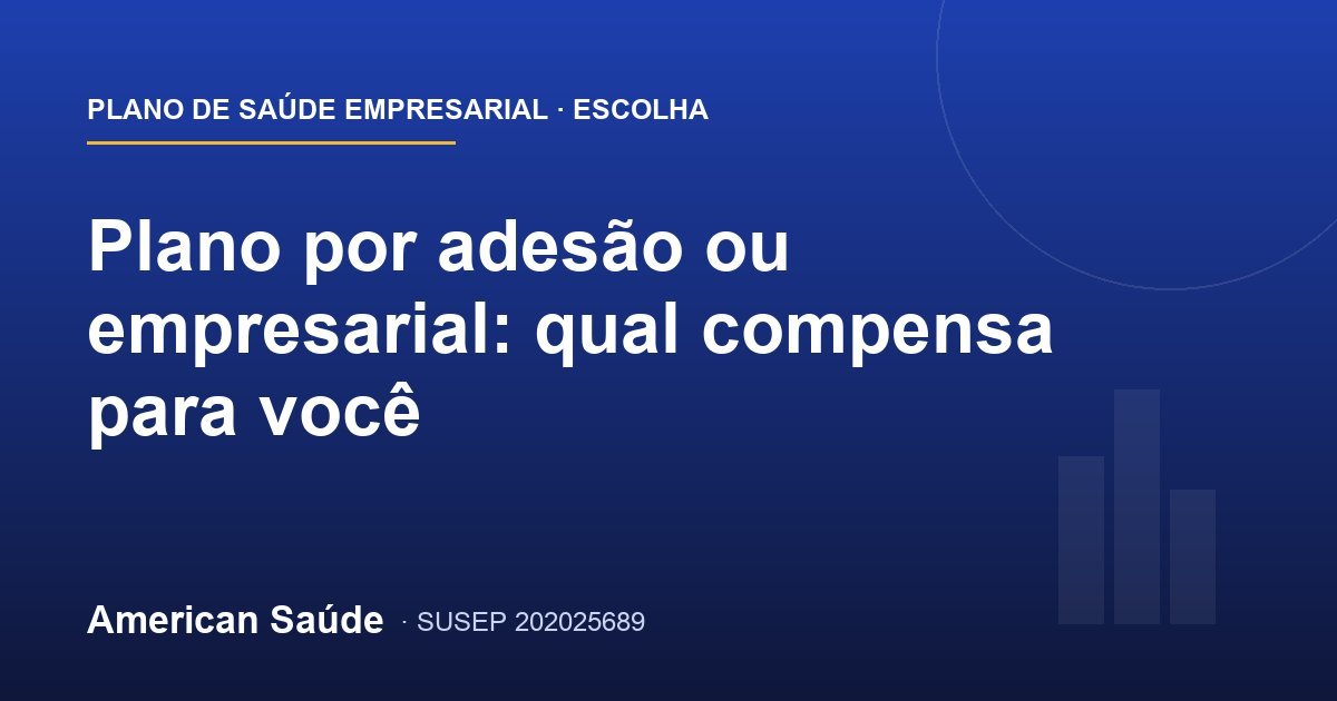 Plano por adesão ou empresarial: qual compensa para você