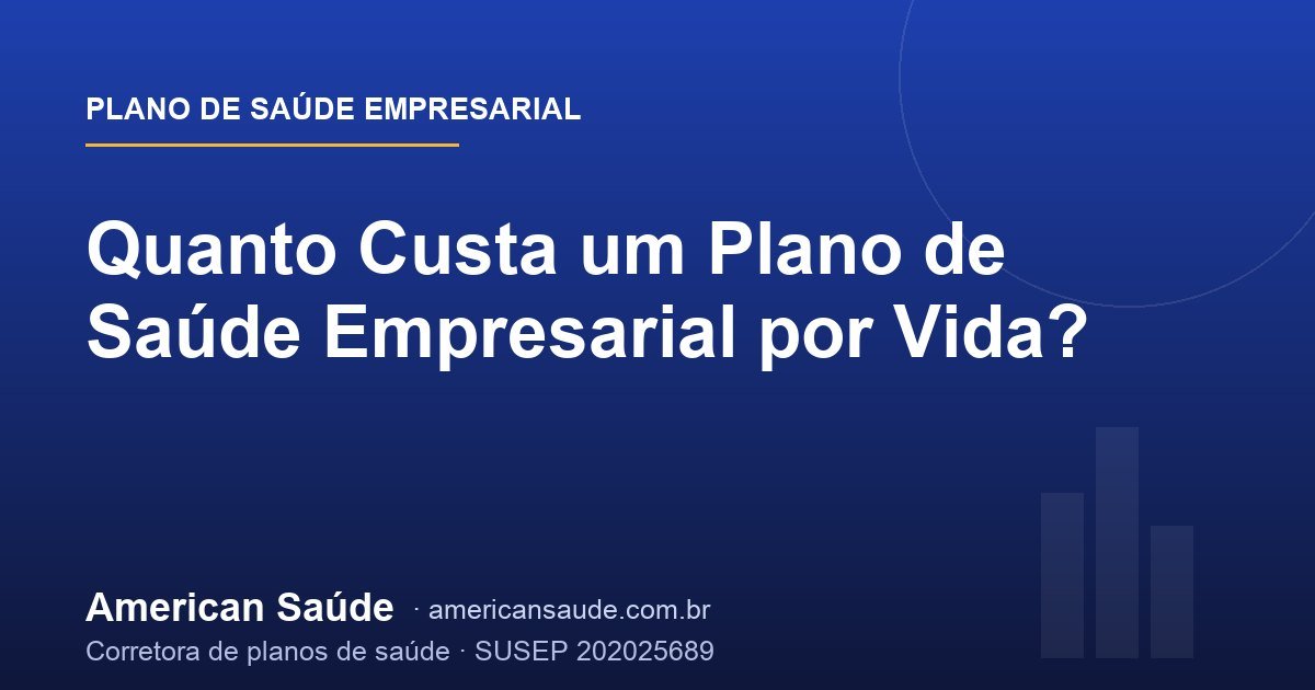 Quanto Custa um Plano de Saúde Empresarial por Vida?